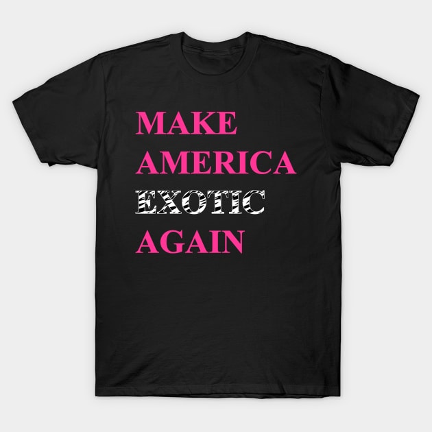 Make America Exotic Again T-Shirt by WMKDesign